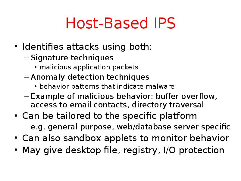 Host-Based IPS Identifies attacks using both: Signature techniques malicious application packets