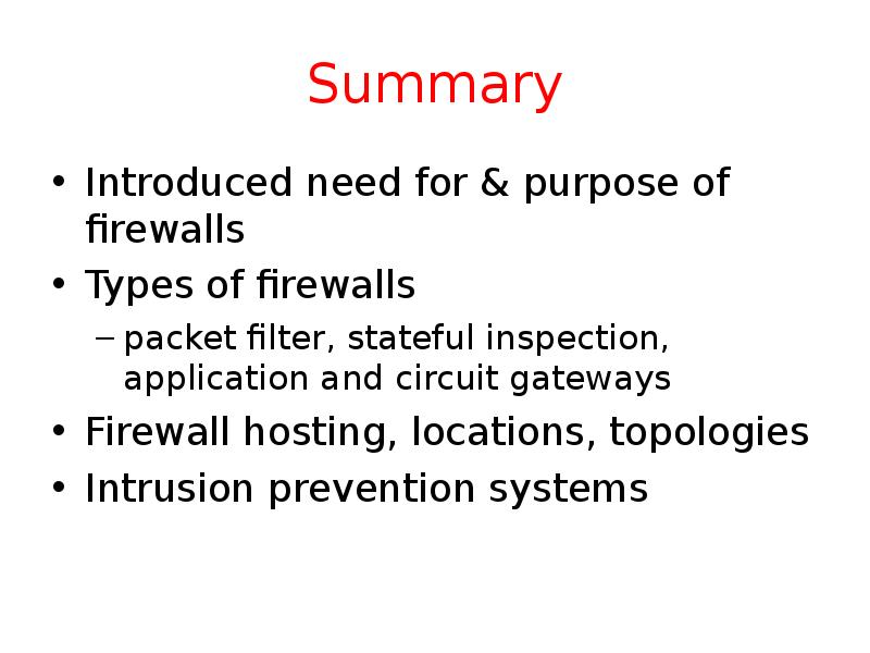 Summary Introduced need for & purpose of firewalls Types of firewalls