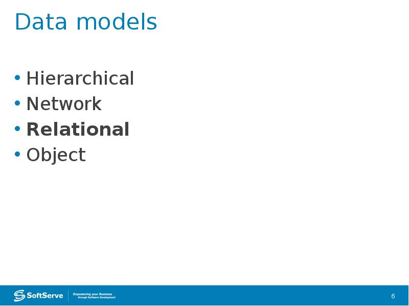 Data models
Hierarchical
Network
Relational
Object Data models
Hierarchical
Network
Relational
Object