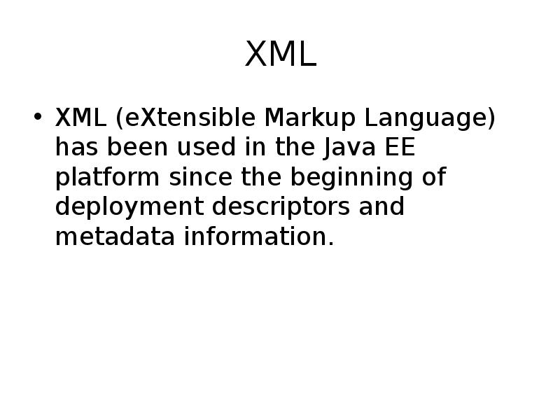 XML
XML (eXtensible Markup Language) has been used in the Java XML
XML (eXtensible Markup Language) has been used in the Java