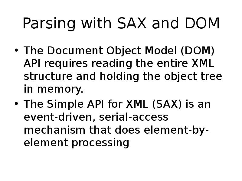 Parsing with SAX and DOM
The Document Object Model (DOM) API Parsing with SAX and DOM
The Document Object Model (DOM) API