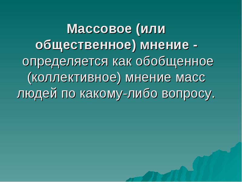 Массовое (или общественное) мнение - &nbsp;определяется как обобщенное (коллективное) мнение масс