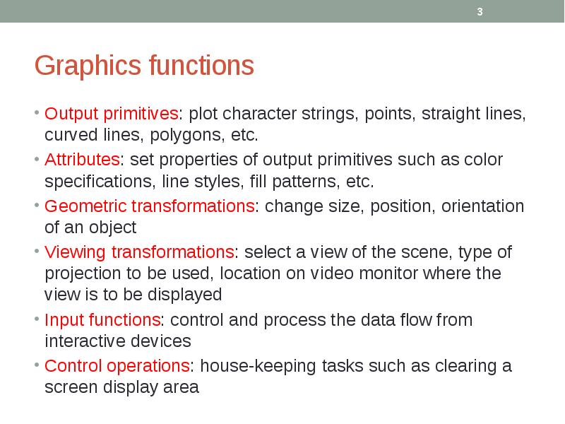 Graphics functions
Output primitives: plot character strings, points, straight lines, curved Graphics functions
Output primitives: plot character strings, points, straight lines, curved