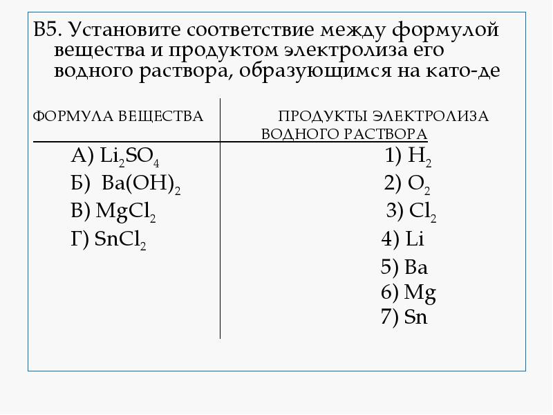 В5. Установите соответствие между формулой вещества и продуктом электролиза его водного В5. Установите соответствие между формулой вещества и продуктом электролиза его водного