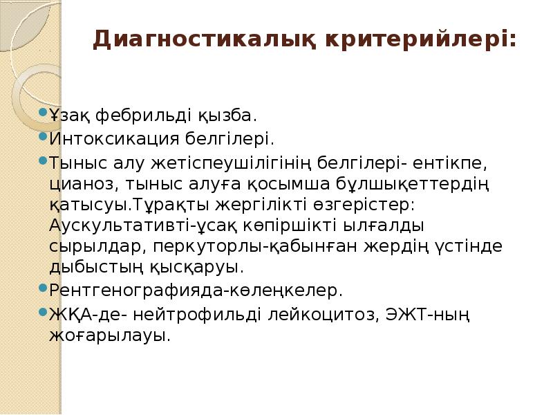 Диагностикалық критерийлері:
Ұзақ фебрильді қызба.
Интоксикация белгілері.
Тыныс алу жетіспеушілігінің Диагностикалық критерийлері:
Ұзақ фебрильді қызба.
Интоксикация белгілері.
Тыныс алу жетіспеушілігінің