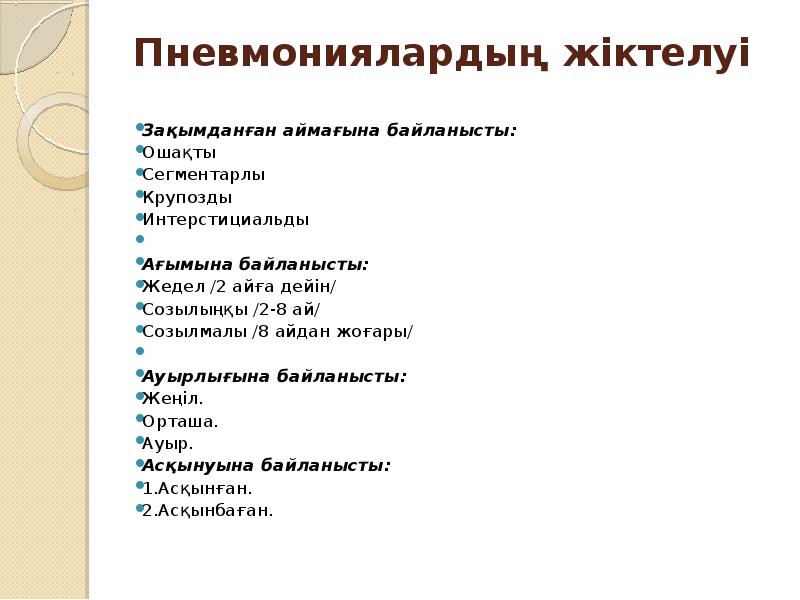 Пневмониялардың жіктелуі
Зақымданған аймағына байланысты:
Ошақты
Сегментарлы
Крупозды
Интерстициальды
Пневмониялардың жіктелуі
Зақымданған аймағына байланысты:
Ошақты
Сегментарлы
Крупозды
Интерстициальды