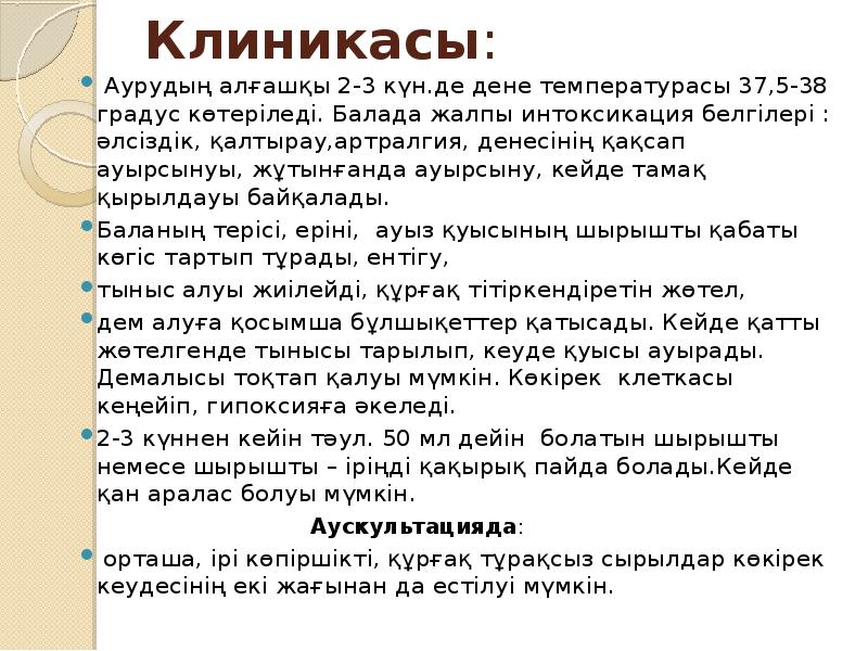 Клиникасы:
Аурудың алғашқы 2-3 күн.де дене температурасы 37,5-38 градус көтеріледі. Клиникасы:
Аурудың алғашқы 2-3 күн.де дене температурасы 37,5-38 градус көтеріледі.