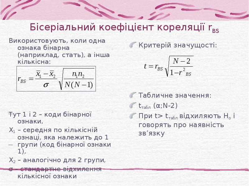Бісеріальний коефіцієнт кореляції rBS Використовують, коли одна ознака бінарна (наприклад, стать),