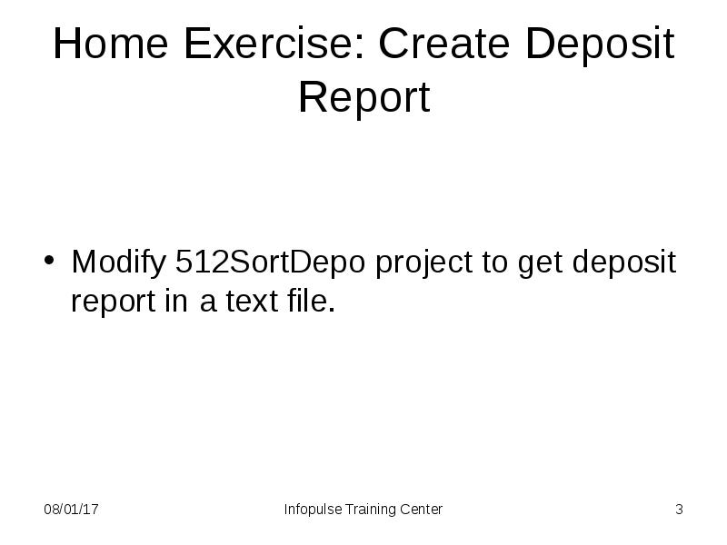 Home Exercise: Create Deposit Report Modify 512SortDepo project to get deposit