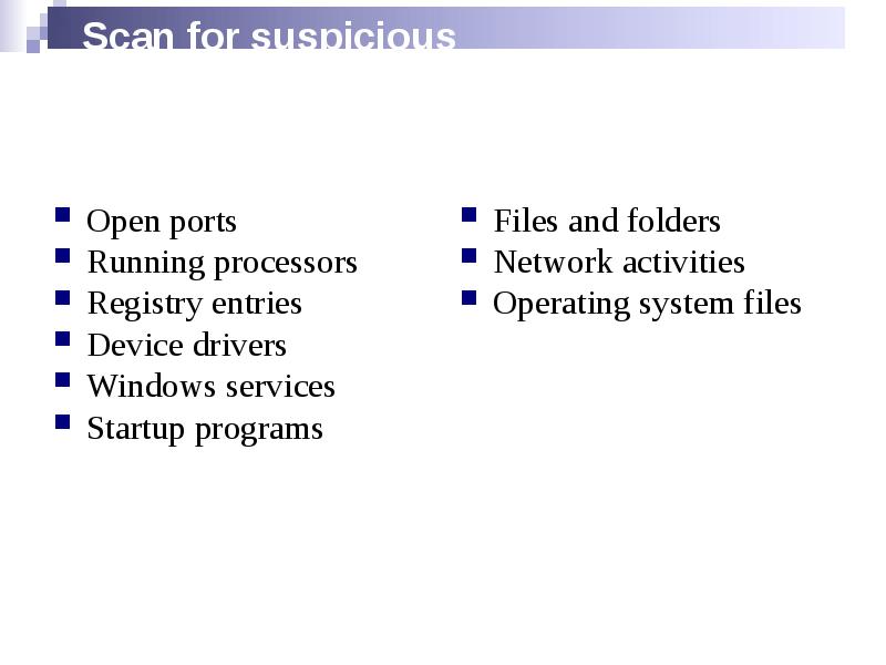 Scan for suspicious
Open ports
Running processors
Registry entries
Device drivers
Scan for suspicious
Open ports
Running processors
Registry entries
Device drivers