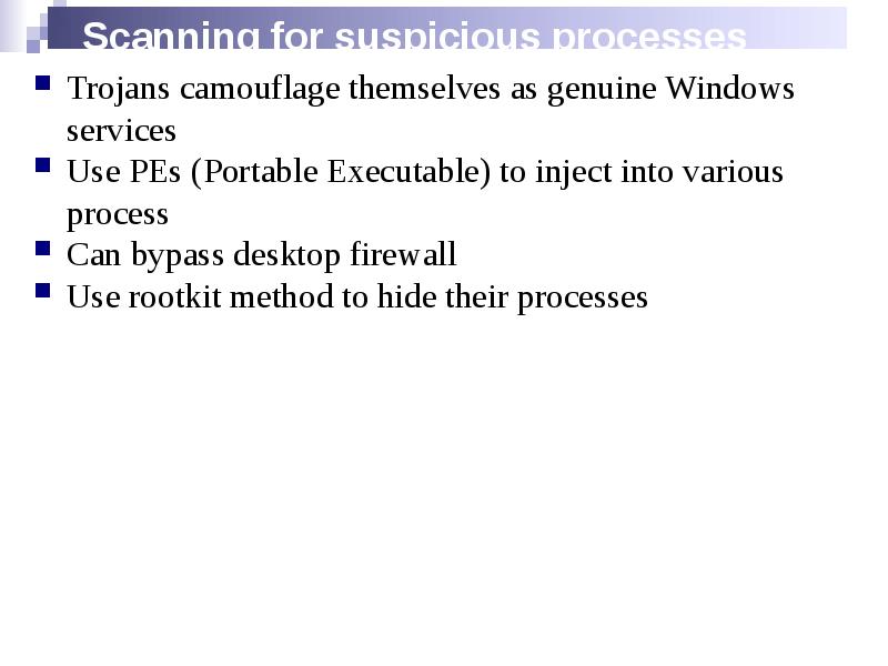 Scanning for suspicious processes
Trojans camouflage themselves as genuine Windows services
Scanning for suspicious processes
Trojans camouflage themselves as genuine Windows services