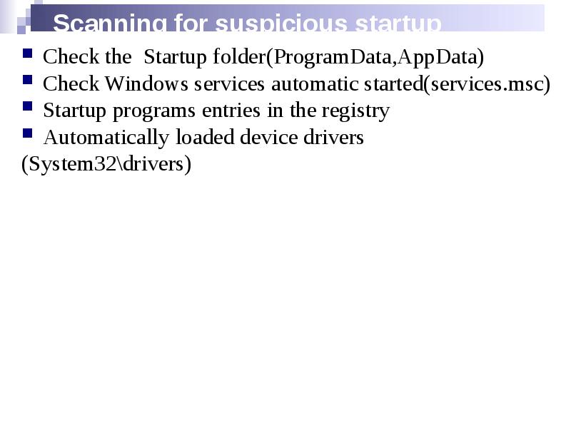 Scanning for suspicious startup programs
Check the Startup folder(ProgramData,AppData)
Check Windows Scanning for suspicious startup programs
Check the Startup folder(ProgramData,AppData)
Check Windows