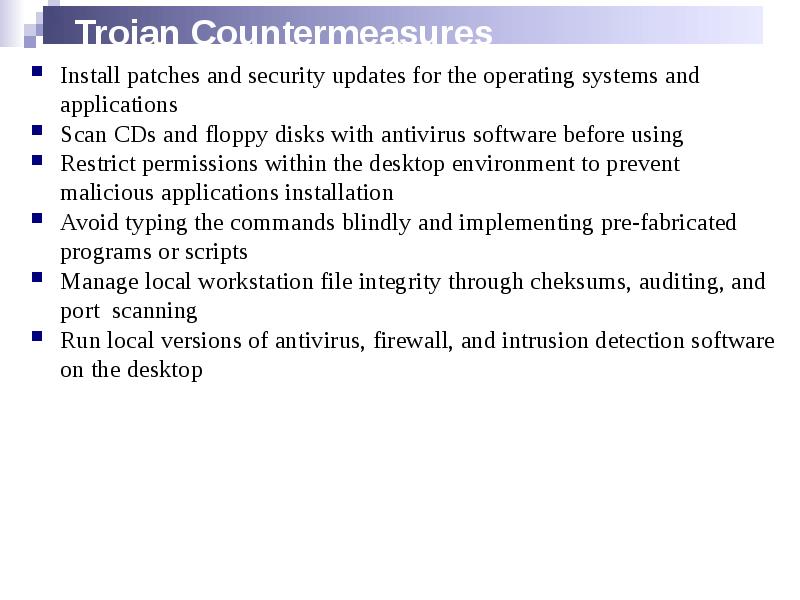 Trojan Countermeasures
Install patches and security updates for the operating systems Trojan Countermeasures
Install patches and security updates for the operating systems