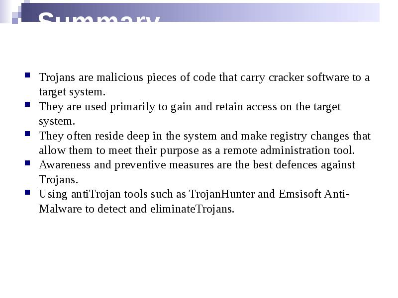 Summary
Trojans are malicious pieces of code that carry cracker Summary
Trojans are malicious pieces of code that carry cracker