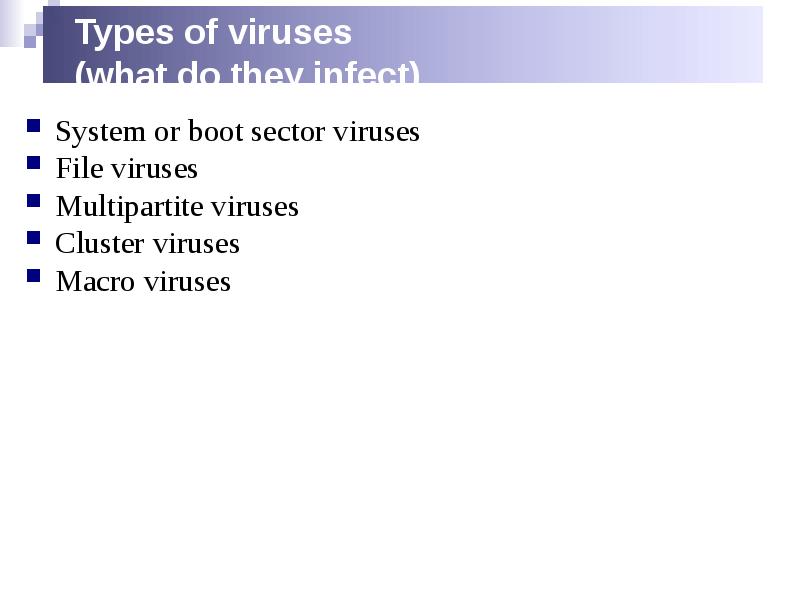 Types of viruses (what do they infect)
System or boot sector Types of viruses (what do they infect)
System or boot sector