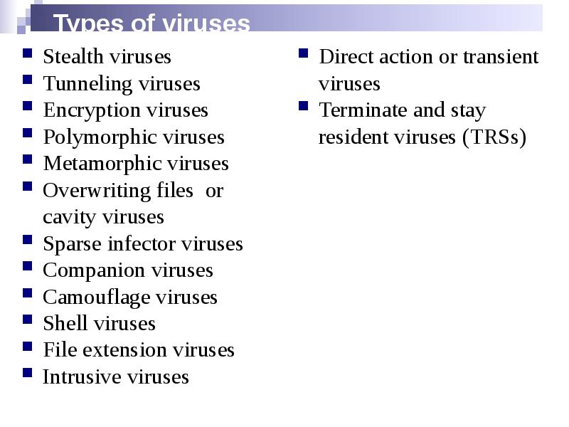 Types of viruses (how do they infect)
Stealth viruses
Tunneling viruses
Types of viruses (how do they infect)
Stealth viruses
Tunneling viruses