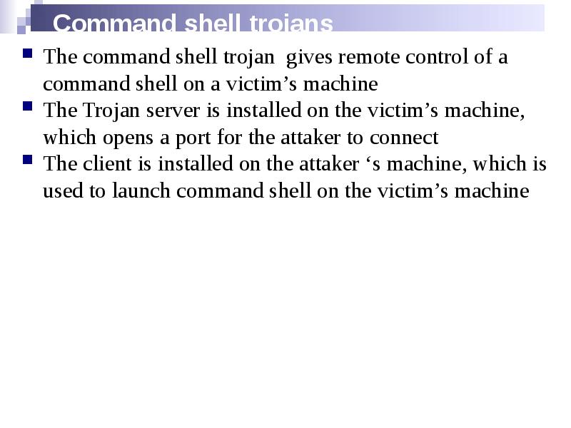 Command shell trojans
The command shell trojan gives remote control of Command shell trojans
The command shell trojan gives remote control of