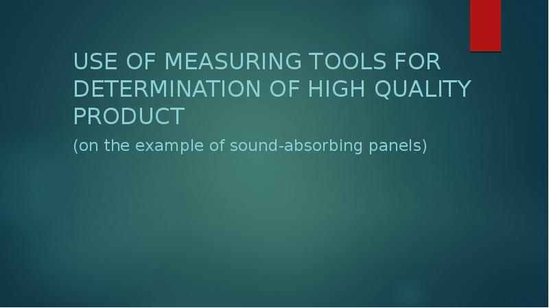 Use of measuring tools for determination of high quality product
Use of measuring tools for determination of high quality product