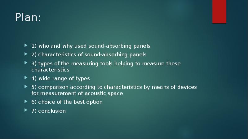 Plan:
1) who and why used sound-absorbing panels
2) characteristics Plan:
1) who and why used sound-absorbing panels
2) characteristics