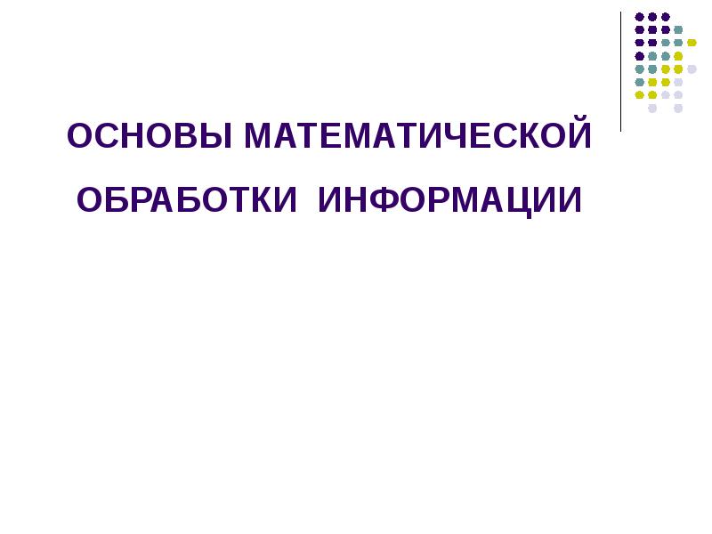 Содержание математической обработки. Основы математической обработки информации. математика и основы математической обработки информации. модель вероятности сознательной обработки информации.