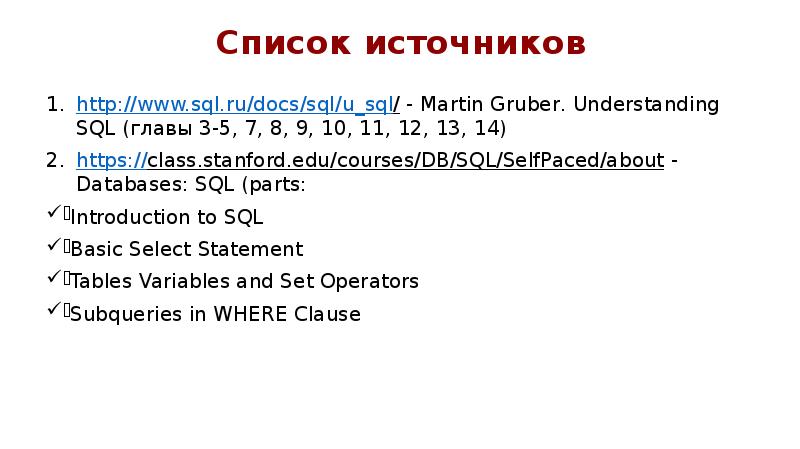 Список источников
http://www.sql.ru/docs/sql/u_sql/ - Martin Gruber. Understanding SQL (главы 3-5, 7, Список источников
http://www.sql.ru/docs/sql/u_sql/ - Martin Gruber. Understanding SQL (главы 3-5, 7,