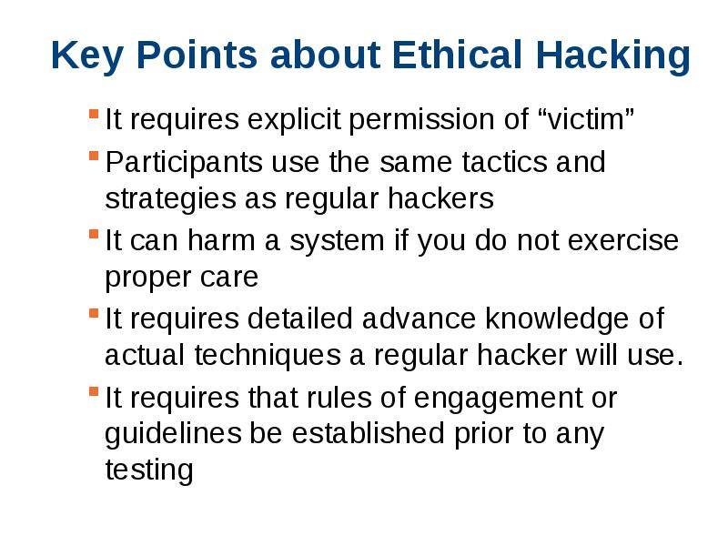 Key Points about Ethical Hacking It requires explicit permission of “victim”