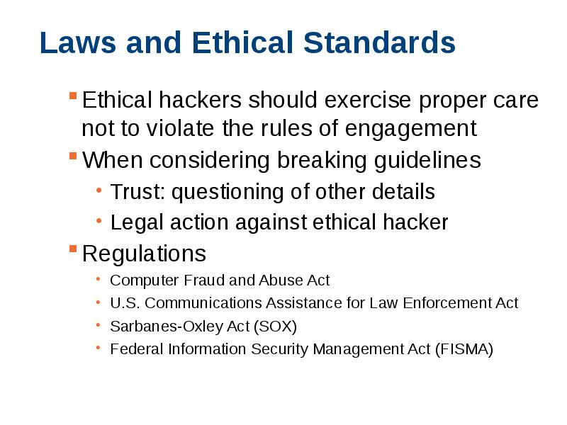 Laws and Ethical Standards Ethical hackers should exercise proper care not