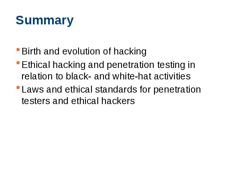 Summary Birth and evolution of hacking Ethical hacking and penetration testing