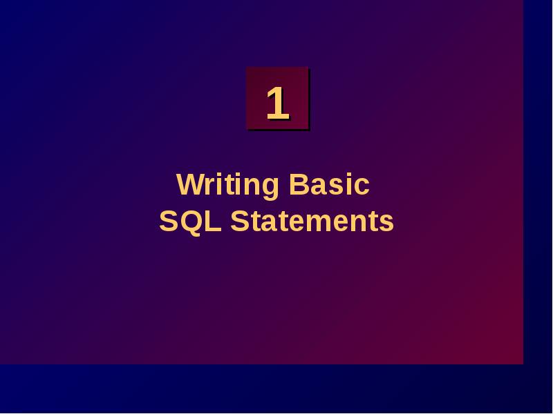 Writing Basic SQL Statements Writing Basic SQL Statements
