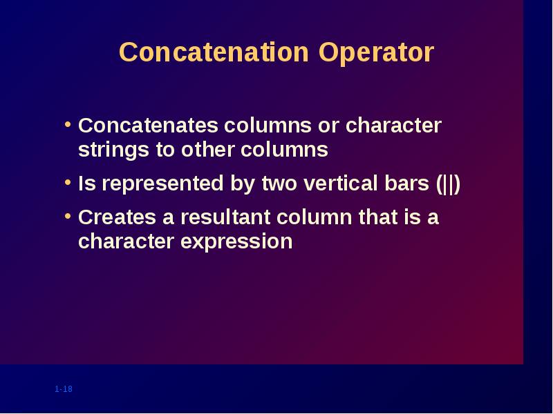 Concatenation Operator
Concatenates columns or character strings to other columns
Concatenation Operator
Concatenates columns or character strings to other columns