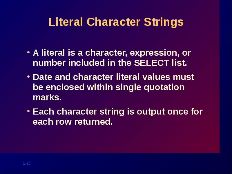 Literal Character Strings
A literal is a character, expression, or number Literal Character Strings
A literal is a character, expression, or number