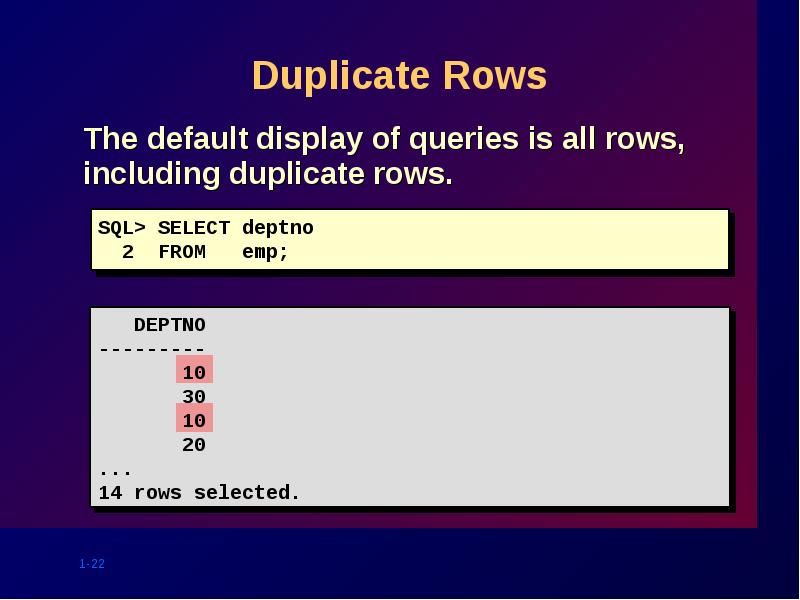 Duplicate Rows
The default display of queries is all rows, including Duplicate Rows
The default display of queries is all rows, including