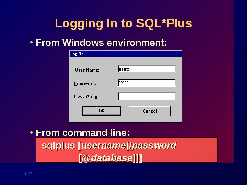 Logging In to SQL*Plus
From Windows environment:
Logging In to SQL*Plus
From Windows environment: