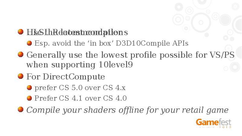 HLSL Recommendations
Use the latest compiler
Esp. avoid the ‘in box’ HLSL Recommendations
Use the latest compiler
Esp. avoid the ‘in box’