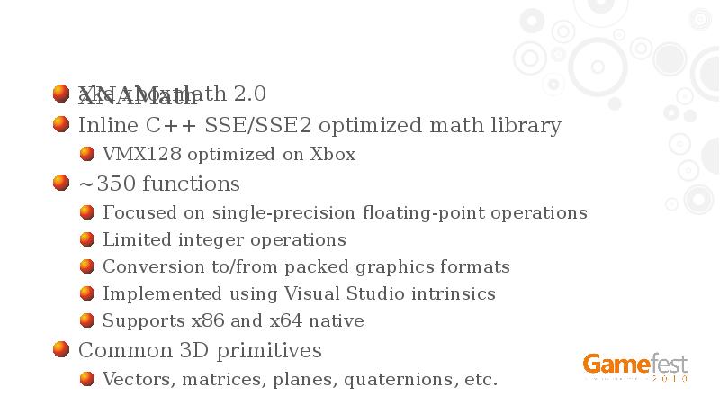 XNAMath
aka xboxmath 2.0
Inline C++ SSE/SSE2 optimized math library
VMX128 XNAMath
aka xboxmath 2.0
Inline C++ SSE/SSE2 optimized math library
VMX128