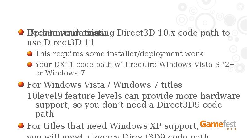 Recommendations
Update your existing Direct3D 10.x code path to use Direct3D Recommendations
Update your existing Direct3D 10.x code path to use Direct3D