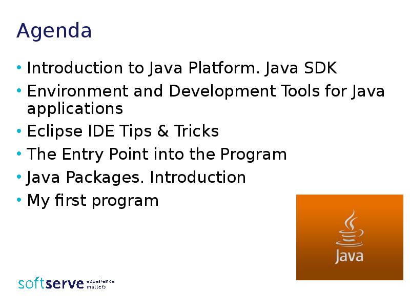 Agenda
Introduction to Java Platform. Java SDK
Environment and Development Tools Agenda
Introduction to Java Platform. Java SDK
Environment and Development Tools