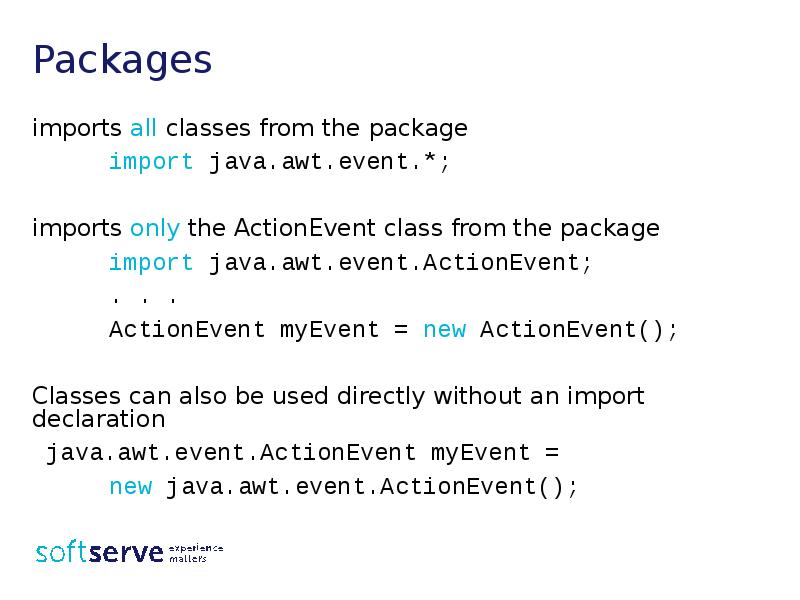 Packages
imports all classes from the package
import java.awt.event.*;
imports only Packages
imports all classes from the package
import java.awt.event.*;
imports only