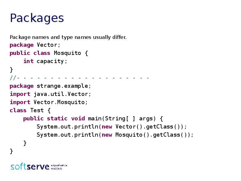 Packages
Package names and type names usually differ.
package Vector;
public Packages
Package names and type names usually differ.
package Vector;
public
