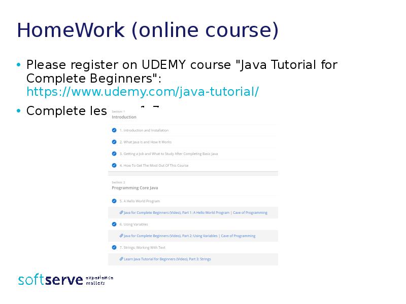 HomeWork (online course)
Please register on UDEMY course "Java Tutorial for HomeWork (online course)
Please register on UDEMY course "Java Tutorial for