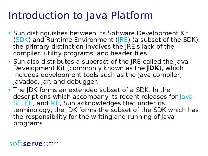 Introduction to Java Platform
Sun distinguishes between its Software Development Kit Introduction to Java Platform
Sun distinguishes between its Software Development Kit