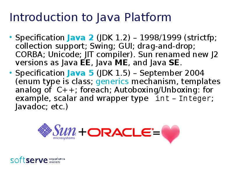 Introduction to Java Platform
Specification Java 2 (JDK 1.2) – 1998/1999 Introduction to Java Platform
Specification Java 2 (JDK 1.2) – 1998/1999