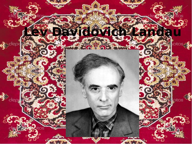 Lev Davidovich Landau Lev Davidovich Landau