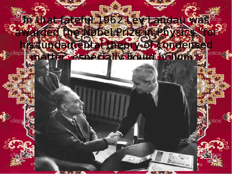 In that fateful 1962 Lev Landau was awarded the Nobel Prize In that fateful 1962 Lev Landau was awarded the Nobel Prize