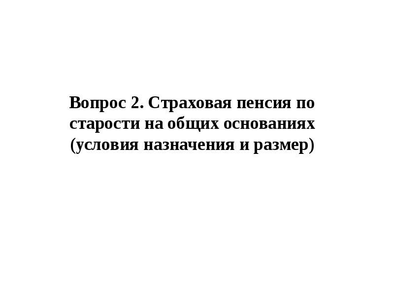 Вопрос 2. Страховая пенсия по старости на общих основаниях (условия назначения
