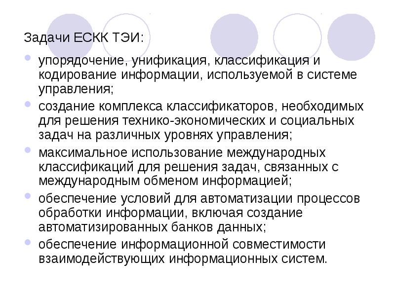Задачи ЕСКК ТЭИ:
упорядочение, унификация, классификация и кодирование информации, используемой в Задачи ЕСКК ТЭИ:
упорядочение, унификация, классификация и кодирование информации, используемой в