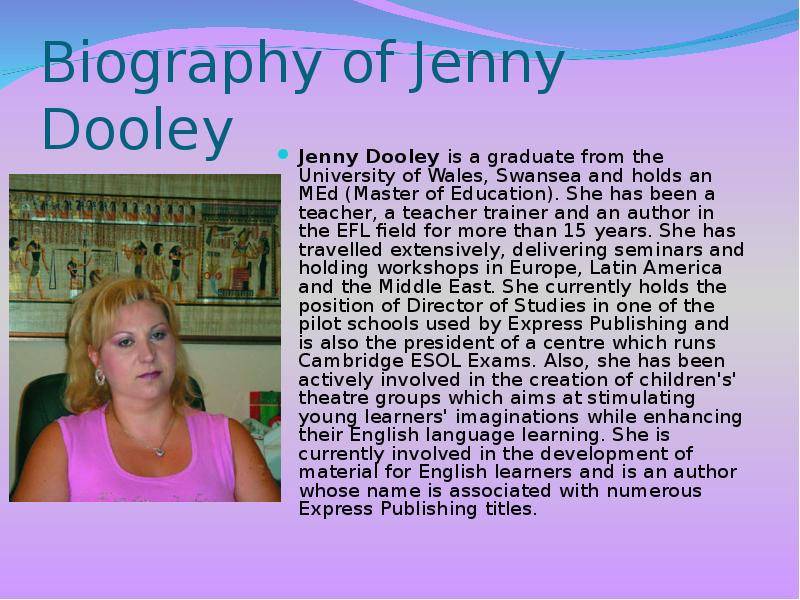 Biography of Jenny Dooley
Jenny Dooley is a graduate from the University Biography of Jenny Dooley
Jenny Dooley is a graduate from the University