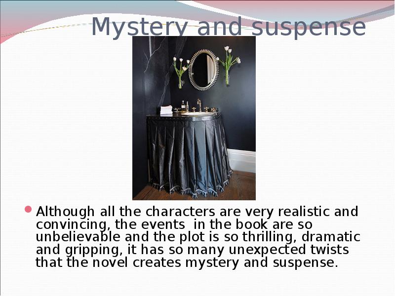 Mystery and suspense
Although all the characters are very realistic and Mystery and suspense
Although all the characters are very realistic and
