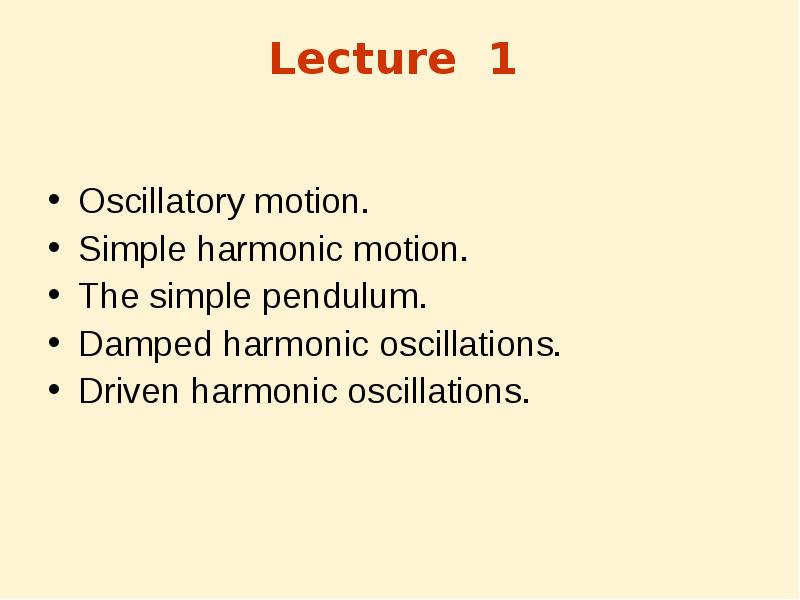 Lecture 1
Oscillatory motion.
Simple harmonic motion.
The simple Lecture 1
Oscillatory motion.
Simple harmonic motion.
The simple