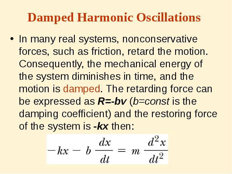 Damped Harmonic Oscillations
In many real systems, nonconservative forces, such as Damped Harmonic Oscillations
In many real systems, nonconservative forces, such as